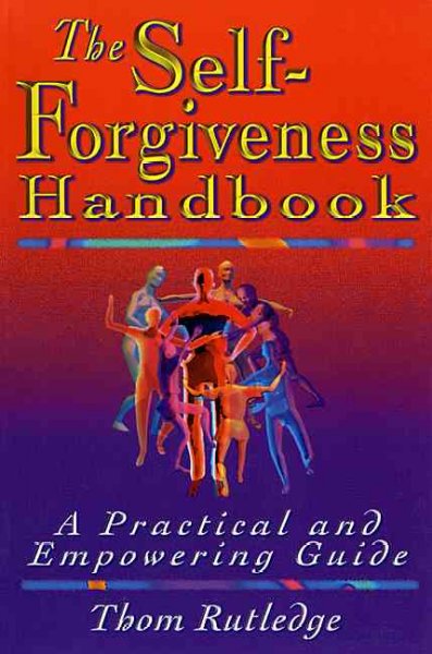 The self-forgiveness handbook : a practical and empowering guide / Thom Rutledge.