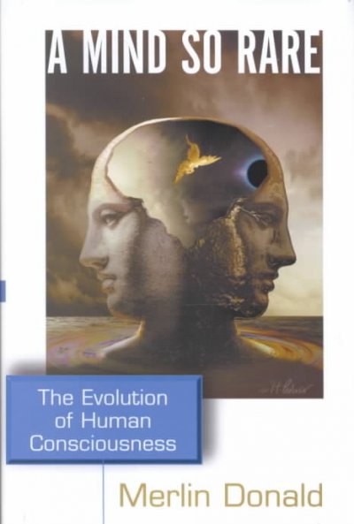 A mind so rare : the evolution of human consciousness / Merlin Donald.