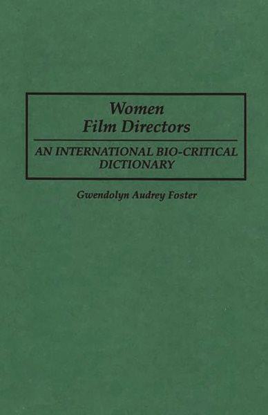 Women film directors : an international bio-critical dictionary / Gwendolyn Audrey Foster.