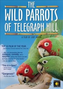 The wild parrots of Telegraph Hill [videorecording] / Pelican Media ; produced and directed by Judy Irving.
