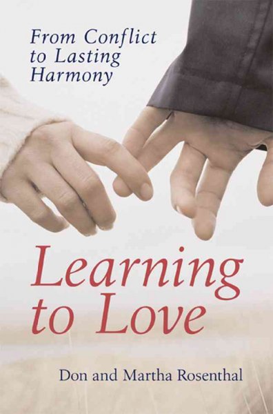 Learning to love : from conflict to lasting harmony / Don and Martha Rosenthal.