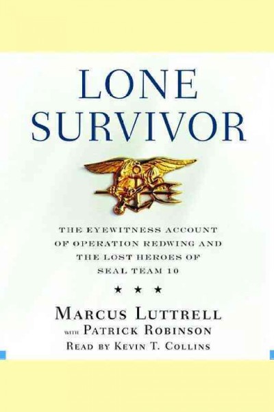 Lone survivor : the eyewitness account of Operation Redwing and the lost heroes of SEAL Team 10 / Marcus Luttrell ; with Patrick Robinson.