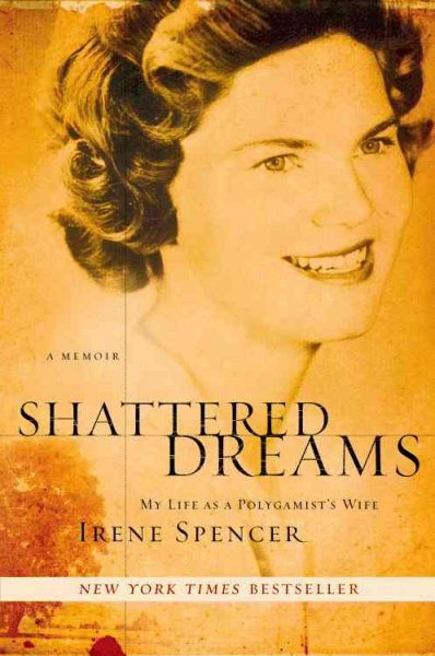 Shattered dreams : my life as a polygamist's wife / Irene Spencer.