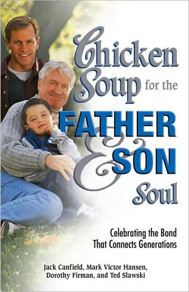 Chicken soup for the father & son soul : celebrating the bond that connects generations / Jack Canfield ... [et al.].