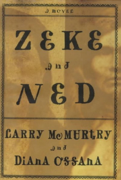 Zeke and Ned : a novel / by Larry McMurtry and Diana Ossana.