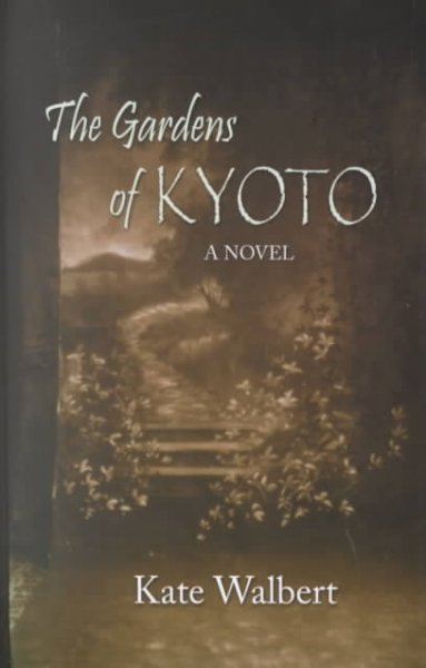The gardens of Kyoto / Kate Walbert.