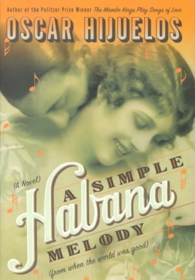 A simple Habana melody (from when the world was good) : a novel / Oscar Hijuelos.