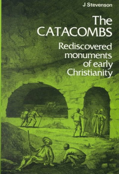 The catacombs : rediscovered monuments of early Christianity / [by] J. Stevenson.