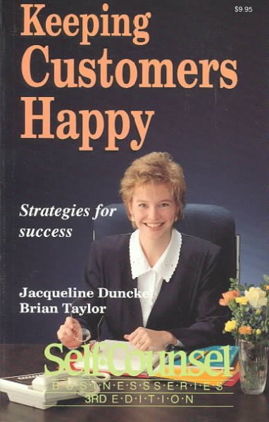 Keeping customers happy : strategies for success / Jacqueline Dunckel ; Brian Taylor.