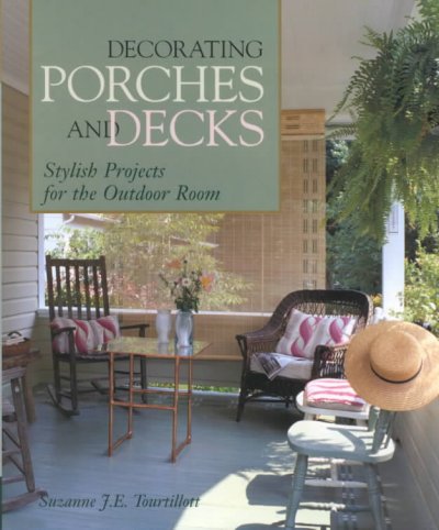 Decorating porches and decks : stylish projects for the outdoor room / Suzanne J.E. Tourtillott.