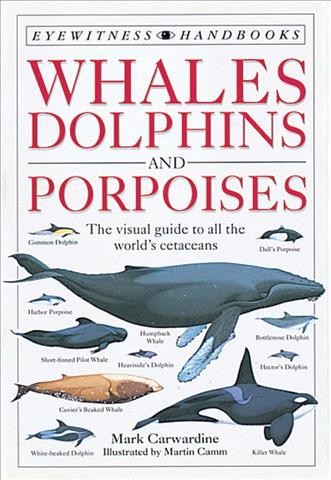 Whales, dolphins and porpoises / Mark Carwardine ; illustrated by Martin Camm ; editorial consultants, Peter Evans, Mason Weinrich.
