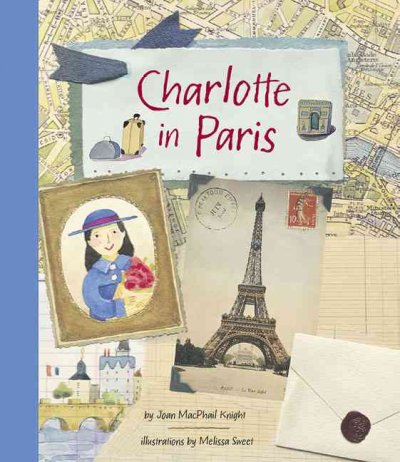 Charlotte in Paris / by Joan MacPhail Knight ; illustrations by Melissa Sweet.