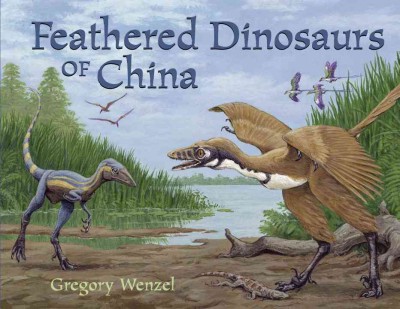 Feathered dinosaurs of China / Gregory Wenzel.