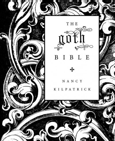 The goth bible : a compendium for the darkly inclined / Nancy Kilpatrick.