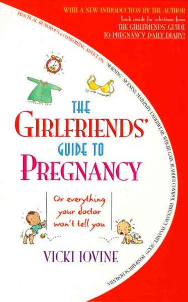 The girlfriends' guide to pregnancy : or everything your doctor won't tell you / Vicki Iovine.