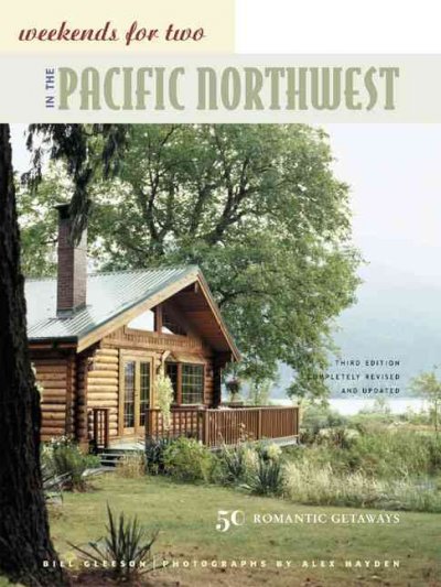 Weekends for two in the Pacific Northwest : 50 romantic getaways / by Bill Gleeson ; photographs by Alex Hayden.