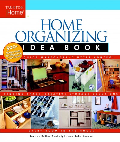 Home organizing idea book / Joanne Keller Bouknight and John Loecke.