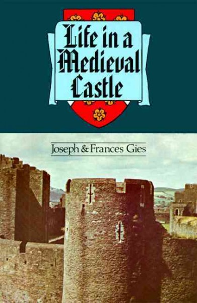 Life in a medieval castle / Joseph and Frances Gies.