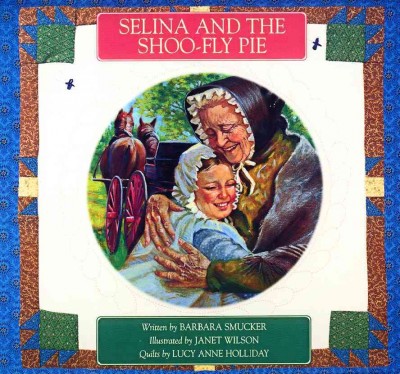 Selina and the shoo-fly pie / written by Barbara Smucker ; illustrated by Janet Wilson ; quilts by Lucy Anne Holliday.