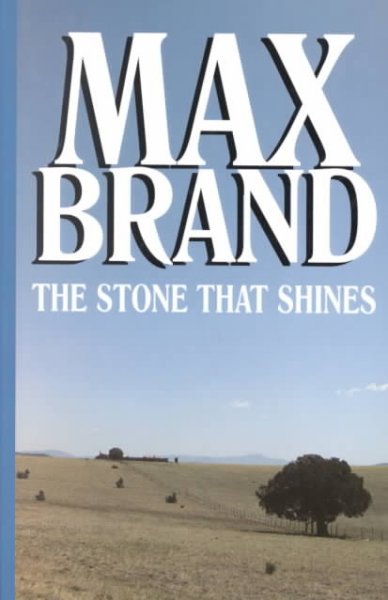 The stone that shines : a western story / by Max Brand.