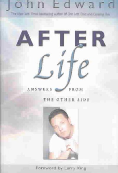 After life : answers from the other side / John Edward with Natasha Stoynoff ; [foreword by Larry King].