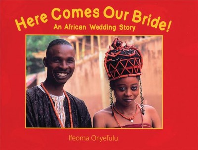 Here comes our bride! : an African wedding story / Ifeoma Onyefulu.