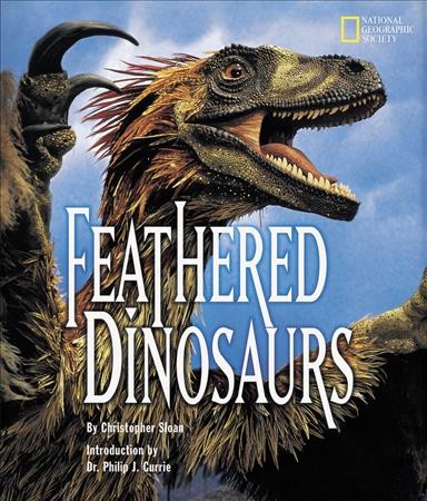 Feathered dinosaurs / by Christopher Sloan ; introduction by Philip J. Currie.