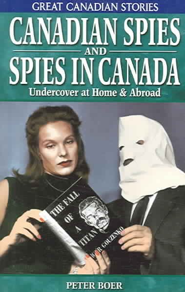 Canadian spies and spies in Canada : undercover at home & abroad / Peter Boer.