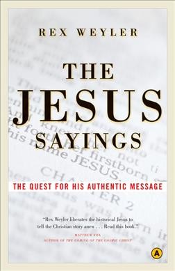 The Jesus sayings : the quest for his authentic message / Rex Weyler.