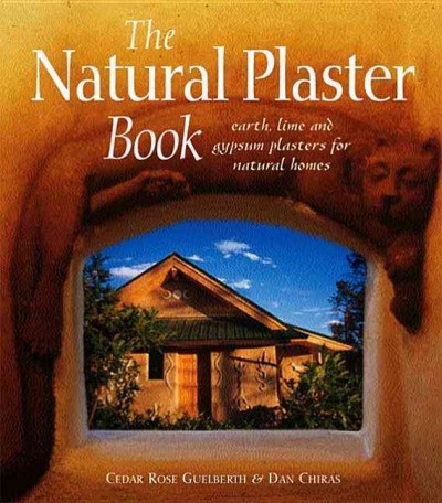 The natural plaster book : earth, lime and gypsum plasters for natural homes / Cedar Rose Guelberth & Dan Chiras.