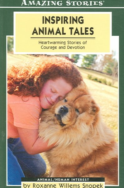 Inspiring animal tales : heartwarming stories of courage and devotion / by Roxanne Willems Snopek.
