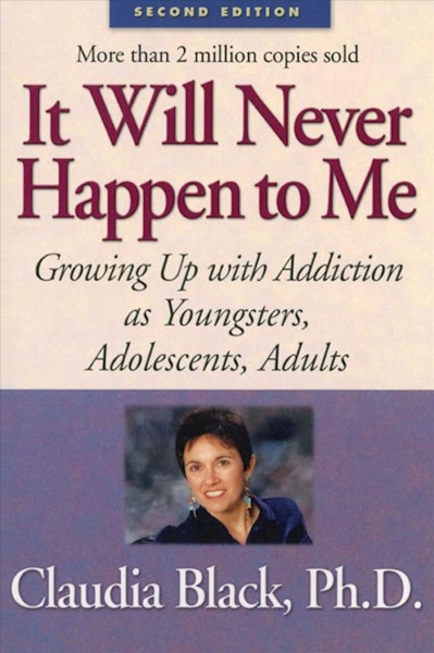 It will never happen to me : growing up with addiction as youngsters, adolescents, adults / Claudia Black.