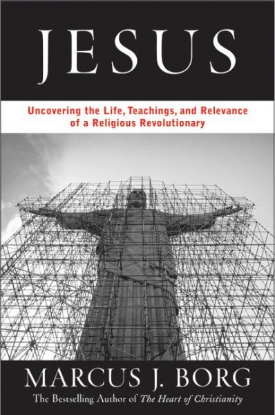 Jesus : uncovering the life, teachings, and relevance of a religious revolutionary / Marcus J. Borg.