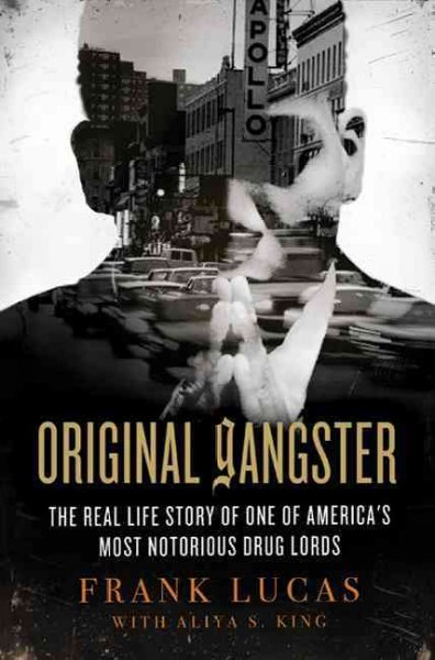Original gangster : the real life story of one of America's most notorious drug lords / Frank Lucas, with Aliya S. King.