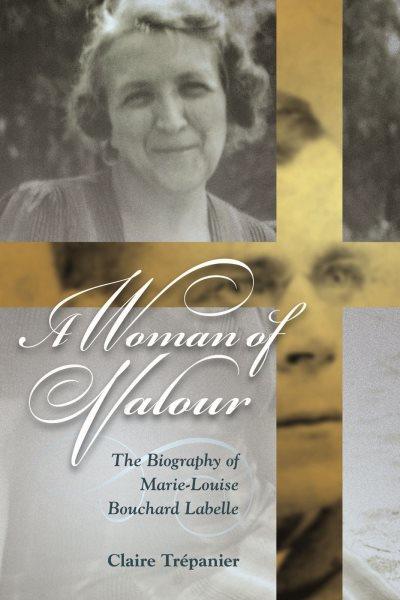 A woman of valour : the biography of Marie-Louise Bouchard Labelle / by Claire Trépan ; translated from the French by Louise Mantha.