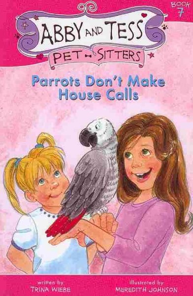 Parrots don't make house calls / Trina Wiebe ; illustrator, Meredith Johnson.