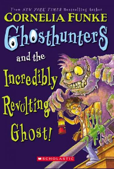 Ghosthunters and the incredibly revolting ghost! / by Cornelia Funke.