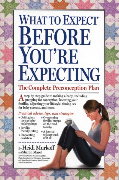 What to expect before you're expecting / by Heidi Murkoff and Sharon Mazel ; foreword by Charles J. Lockwood.