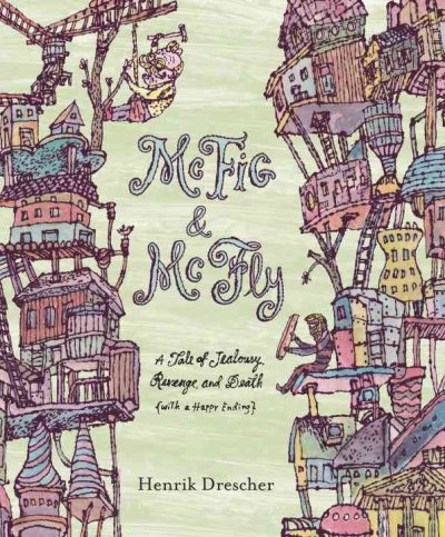 McFig & Mcfly : a tale of jealousy, revenge and death (with a happy ending) / Henrik Drescher.