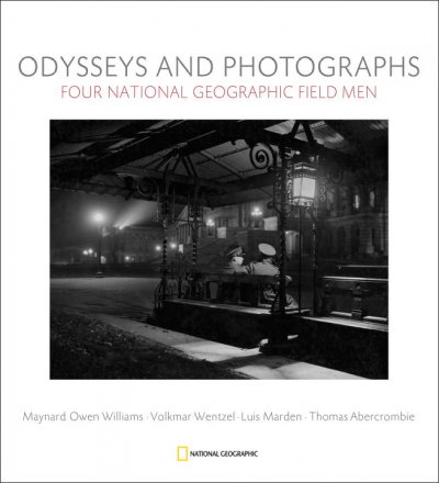 Odyssesys and photographs : four National Geographic field men : Maynard Owen Williams, Luis Marden, Volkmar Wentzel, Thomas Abercrombie / by Leah Bendavid-Val ... [et al.].