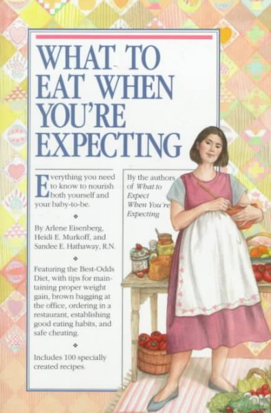 What to eat when you are expecting / by Arlene Eisenberg, Heidi E. Murkoff and Sandee E. Hathaway.