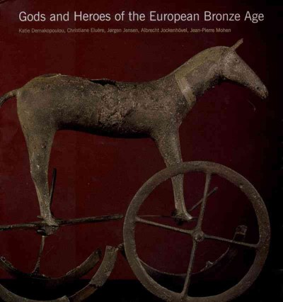 Gods and heroes of the European Bronze Age / Katiē Dēmakopoulou .. [et al.].