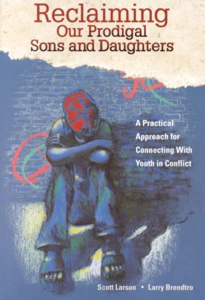 Reclaiming our prodigal sons and daughters : a practical approach for connecting with youth in conflict / Scott Larson, Larry Brendtro.