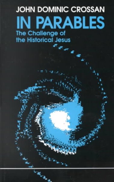 In parables : the challenge of the historical Jesus / John Dominic Crossan.