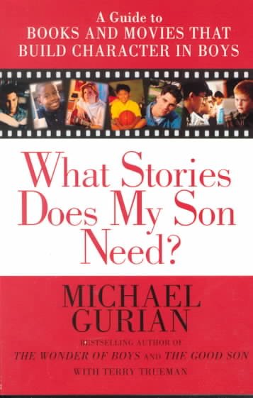 What stories does my son need? : a guide to books and movies that build character in boys / Michael Gurian with Terry Trueman.