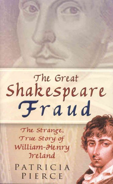 The great Shakespeare fraud : the strange, true story of William-Henry Ireland / by Patricia Pierce.