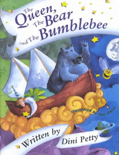 The queen, the bear and the bumblebee / written by Dini Petty ; illustrated by Rose Cowles.