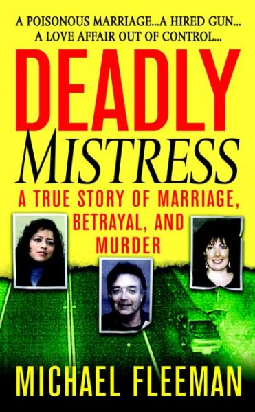 Deadly mistress [book] : a true story of marriage, betrayal, and murder / Michael Fleeman.