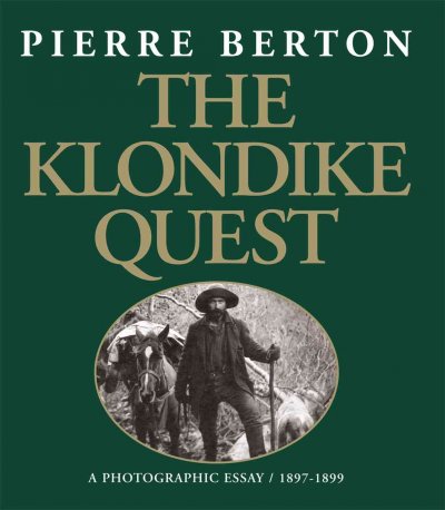 The Klondike quest : a photographic essay, 1897-1899 / written and edited by Pierre Berton ; design by Frank Newfeld ; photographic research by Barbara Sears.