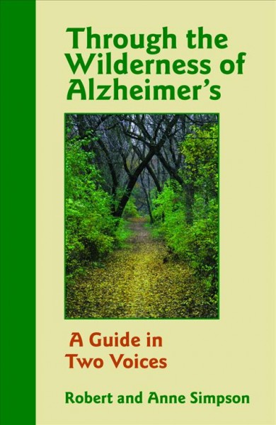 Through the wilderness of Alzheimer's [book] : a guide in two voices / Robert & Anne Simpson.